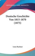 Deutsche Geschichte Von 1815-1870 (1875) - Luise Buchner (author)