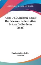 Actes De L'Academie Royale Des Sciences, Belles-Lettres Et Arts De Bordeaux (1845) - Royale Des Sciences Academie Royale Des Sciences (author), Academie Royale Des Sciences (author)