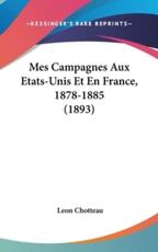 Mes Campagnes Aux Etats-Unis Et En France, 1878-1885 (1893) - Leon Chotteau (author)