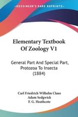 Elementary Textbook Of Zoology V1 - Carl Friedrich Wilhelm Claus (author), Adam Sedgwick (translator), F G Heathcote (other)
