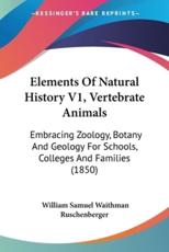 Elements Of Natural History V1, Vertebrate Animals - William Samuel Waithman Ruschenberger (author)