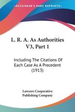 L. R. A. As Authorities V3, Part 1 - Cooperative Publishing Company Lawyers Cooperative Publishing Company (author), Lawyers Cooperative Publishing Company (author)