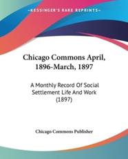 Chicago Commons April, 1896-March, 1897 - Chicago Commons Publisher (other)