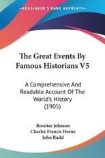 The Great Events By Famous Historians V5 - Rossiter Johnson (editor), Charles Francis Horne (editor), John Rudd (editor)