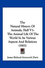 The Natural History Of Animals, Half V1 - James Richard Ainsworth Davis