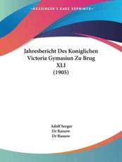 Jahresbericht Des Koniglichen Victoria Gymasiun Zu Brug XLI (1905) - Adolf Seeger, Dr Rassow