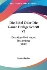 Die Bibel Oder Die Ganze Heilige Schrift V1 - Dr Martin Luther