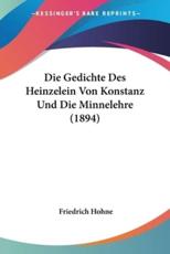 Die Gedichte Des Heinzelein Von Konstanz Und Die Minnelehre (1894) - Friedrich Hohne