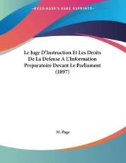 Le Juge D'Instruction Et Les Droits De La Defense A L'Information Preparatoire Devant Le Parliament (1897) - M Page