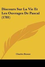 Discours Sur La Vie Et Les Ouvrages De Pascal (1781) - Charles Bossut