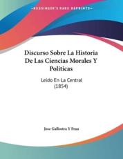 Discurso Sobre La Historia De Las Ciencias Morales Y Politicas - Jose Gallostra y Frau