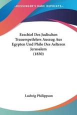 Ezechiel Des Judischen Trauerspeilelers Auszug Aus Egypten Und Philo Des Aelteren Jerusalem (1830) - Ludwig Philippson