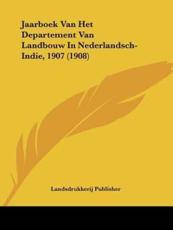 Jaarboek Van Het Departement Van Landbouw in Nederlandsch-Indie, 1907 (1908) - Publisher Landsdrukkerij Publisher, Landsdrukkerij Publisher