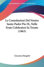 Le Consolazioni Del Nostro Santo Padre Pio IX, Nelle Feste Celebratesi In Trento (1863) - Giacomo Margotti