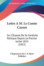 Lettre A M. Le Comte Carnot - L'Imprimerie de C F Patris Publisher (other)