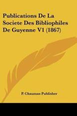Publications De La Societe Des Bibliophiles De Guyenne V1 (1867) - P Chaumas Publisher (other)
