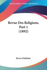 Revue Des Religions, Part 1 (1892) - Publisher Revue Publisher (author), Revue Publisher (author)