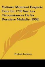 Voltaire Mourant Enquete Faite En 1778 Sur Les Circonstances De Sa Derniere Maladie (1908) - Frederic Lachevre