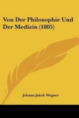 Von Der Philosophie Und Der Medizin (1805) - Johann Jakob Wagner