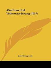 Altai Iran Und Volkerwanderung (1917) - Josef Strzygowski