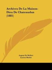Archives De La Maison-Dieu De Chateaudun (1881) - August De Belfort (author), Lucien Merlet (introduction)
