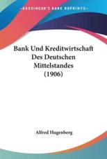 Bank Und Kreditwirtschaft Des Deutschen Mittelstandes (1906) - Alfred Hugenberg (author)