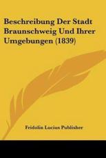 Beschreibung Der Stadt Braunschweig Und Ihrer Umgebungen (1839) - Fridolin Lucius Publisher (other)