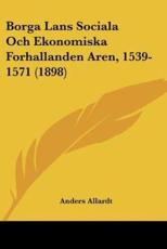 Borga Lans Sociala Och Ekonomiska Forhallanden Aren, 1539-1571 (1898) - Anders Allardt