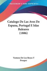Catalogo De Las Aves De Espana, Portugal E Islas Baleares (1886) - Ventura De Los Reyes y Prosper