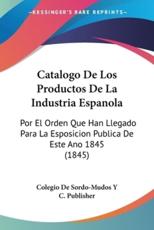 Catalogo De Los Productos De La Industria Espanola - Colegio de Sordo-Mudos Y C Publisher (other)