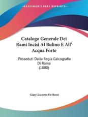 Catalogo Generale Dei Rami Incisi Al Bulino E All' Acqua Forte - Gian Giacomo De Rossi