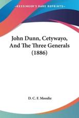 John Dunn, Cetywayo, And The Three Generals (1886) - D C F Moodie (editor)