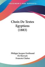 Choix De Textes Egyptiens (1883) - Philippe Jacques Ferdinand De Horrack (editor), Francois Chabas (translator)