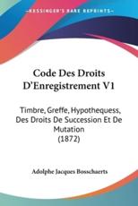 Code Des Droits D'Enregistrement V1 - Adolphe Jacques Bosschaerts (author)