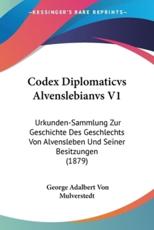 Codex Diplomaticvs Alvenslebianvs V1 - George Adalbert Von Mulverstedt (editor)