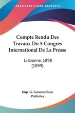 Compte Rendu Des Travaux Du 5 Congres International De La Presse - Imp G Gounouilhou Publisher (other)