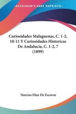 Curiosidades Malaguenas, C. 1-2, 10-11 Y Curiosidades Historicas De Andalucia, C. 1-2, 7 (1899) - Narciso Diaz De Escovar