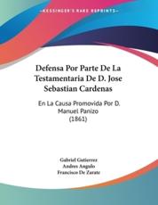 Defensa Por Parte De La Testamentaria De D. Jose Sebastian Cardenas - Gabriel Gutierrez, Andres Angulo, Francisco De Zarate