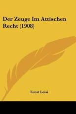 Der Zeuge Im Attischen Recht (1908) - Ernst Leisi