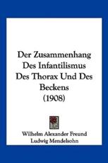 Der Zusammenhang Des Infantilismus Des Thorax Und Des Beckens (1908) - Wilhelm Alexander Freund, Ludwig Mendelsohn