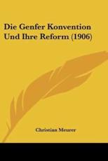 Die Genfer Konvention Und Ihre Reform (1906) - Christian Meurer (author)