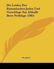 Die Leiden Der Rumanischen Juden Und Vorschlage Zur Abhulfe Ihrer Nothlage (1885) - Dr Junius