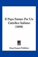 Il Papa Futuro Per Un Cattolico Italiano (1898) - Roux Frassati Publisher (other)