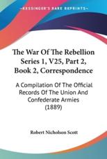 The War Of The Rebellion Series 1, V25, Part 2, Book 2, Correspondence - Robert Nicholson Scott