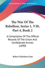 The War Of The Rebellion, Series 1, V30, Part 4, Book 2 - Robert Nicholson Scott