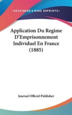 Application Du Regime d'Emprisonnement Individuel En France (1885) - Journal Officiel Publisher (author)
