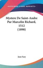 Mystere De Saint-Andre Par Marcelin Richard, 1512 (1898) - Jean Fazy (editor)