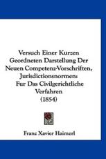 Versuch Einer Kurzen Geordneten Darstellung Der Neuen Competenz-Vorschriften, Jurisdictionsnormen - Franz Xavier Haimerl (author)
