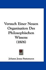 Versuch Einer Neuen Organisation Des Philosophischen Wissens (1806) - Johann Josua Stutzmann (author)