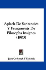 Aplech De Sentencies Y Pensaments De Filosophs Insignes (1903) - Joan Codinach y Espinalt (author)